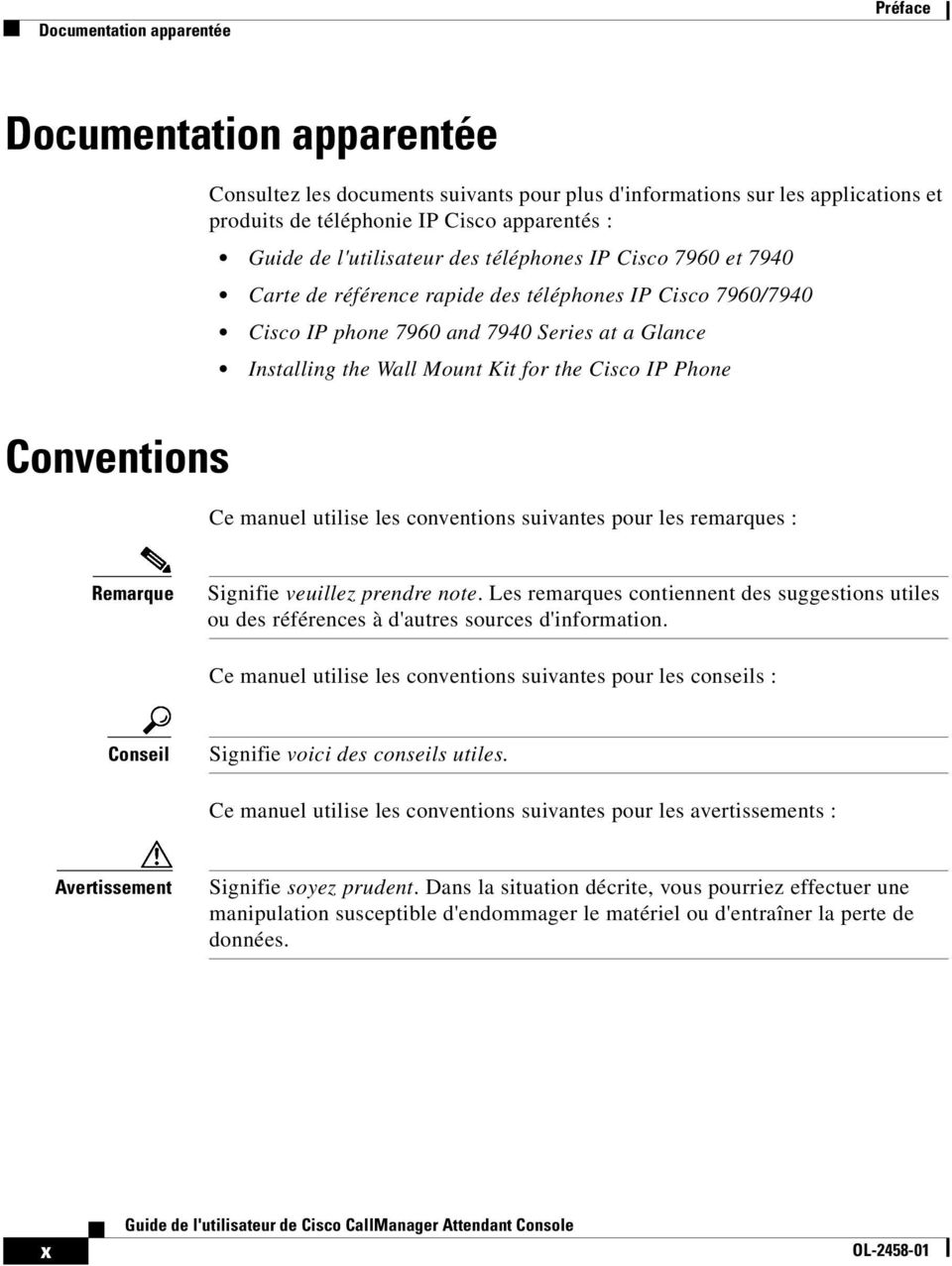 Cisco IP Phone Conventions Ce manuel utilise les conventions suivantes pour les remarques : Remarque Signifie veuillez prendre note.