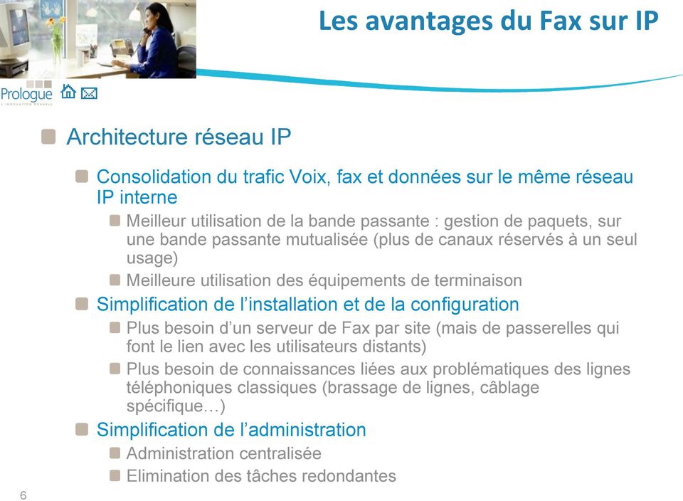 installation et de la configuration Plus besoin d un serveur de Fax par site (mais de passerelles qui font le lien avec les utilisateurs distants) Plus besoin de connaissances