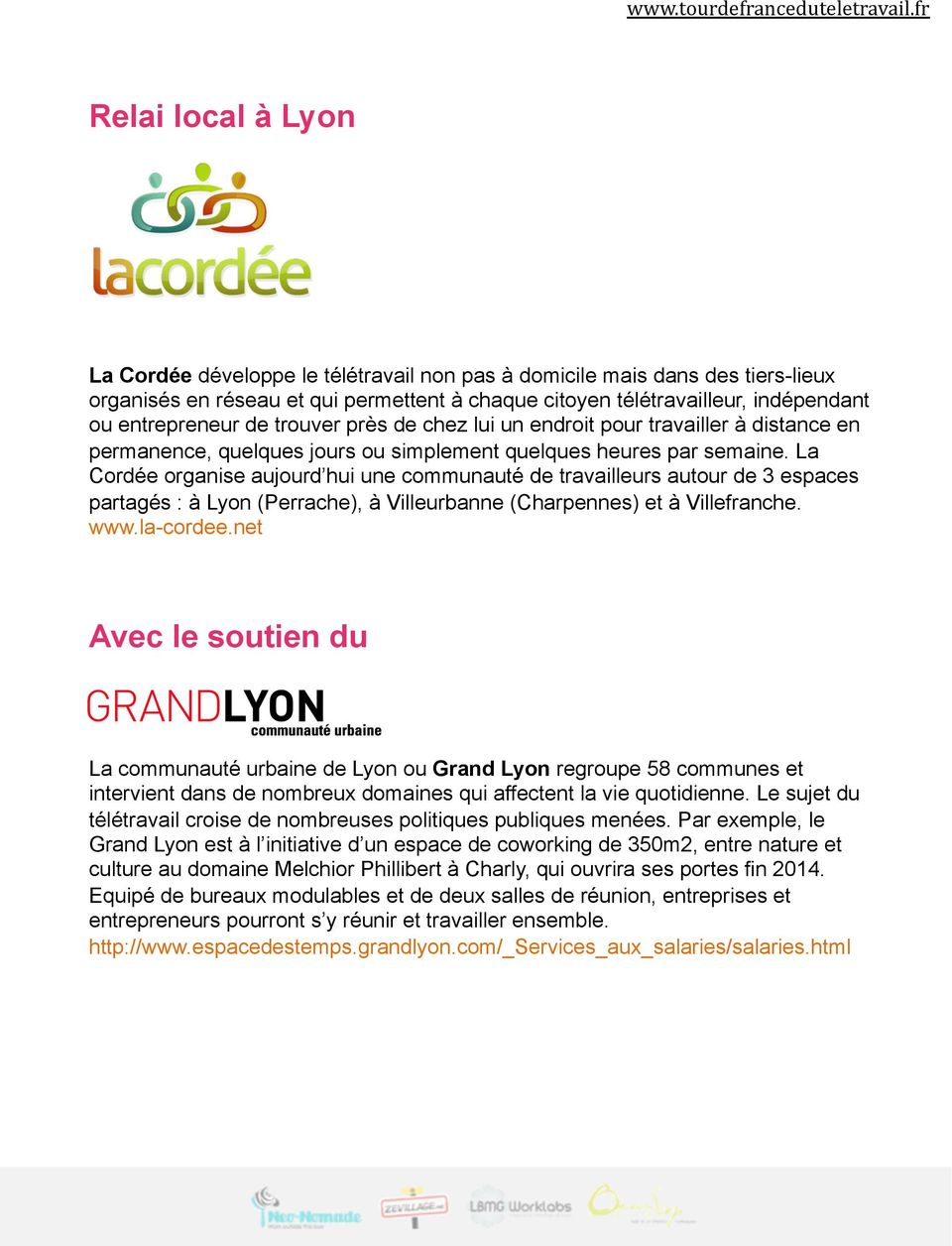 La Cordée organise aujourd hui une communauté de travailleurs autour de 3 espaces partagés : à Lyon (Perrache), à Villeurbanne (Charpennes) et à Villefranche. www.la-cordee.