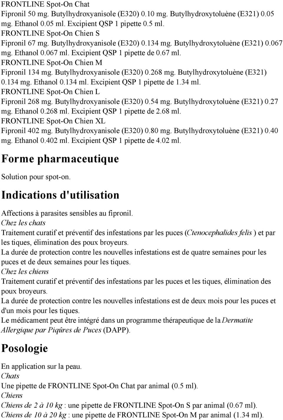 268 mg. Butylhydroxytoluène (E321) 0.134 mg. Ethanol 0.134 ml. Excipient QSP 1 pipette de 1.34 ml. FRONTLINE Spot-On Chien L Fipronil 268 mg. Butylhydroxyanisole (E320) 0.54 mg.