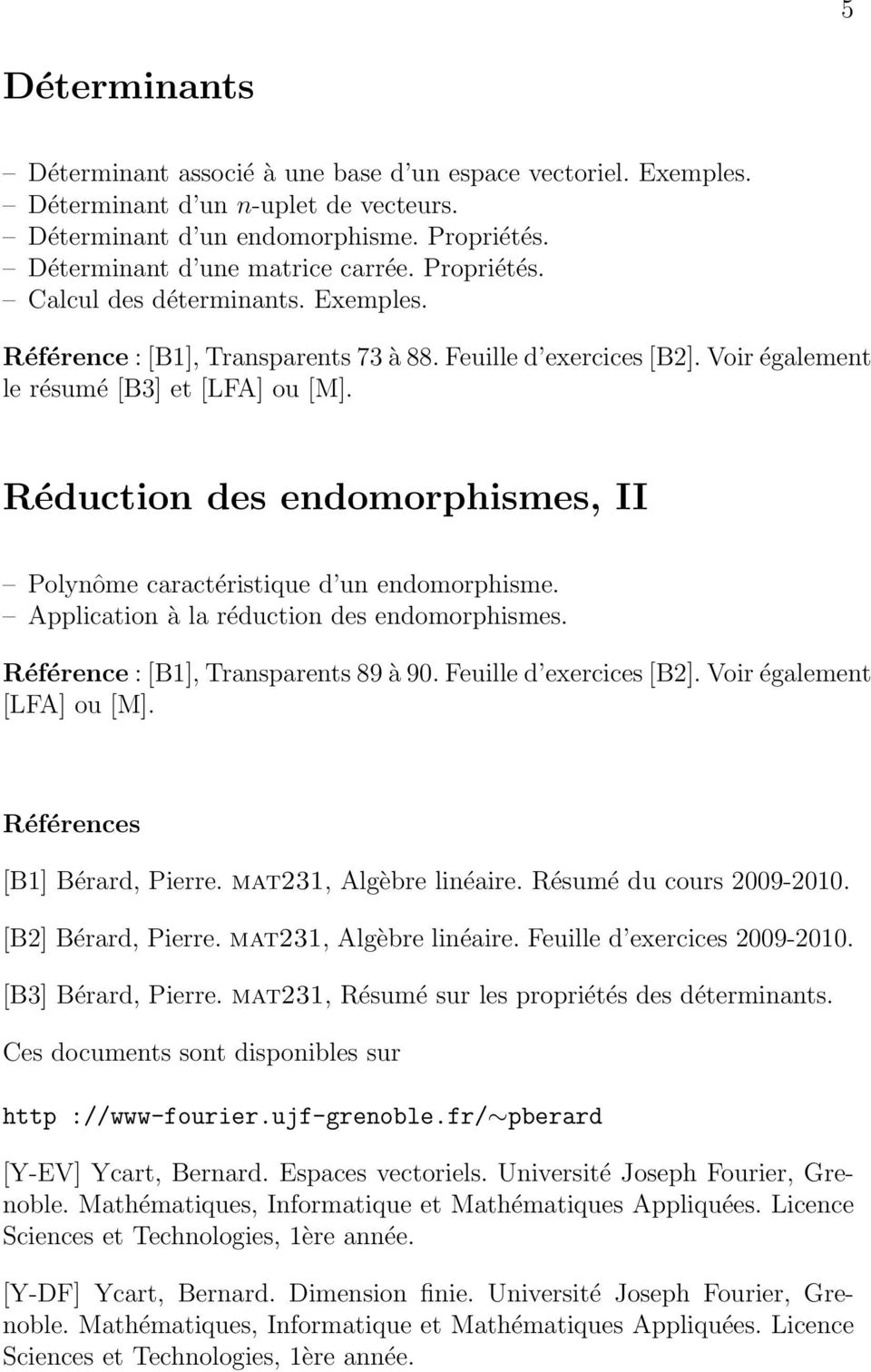 Feuille Voir également le résumé [B3] et Réduction des endomorphismes, II Polynôme caractéristique d un endomorphisme. Application à la réduction des endomorphismes.