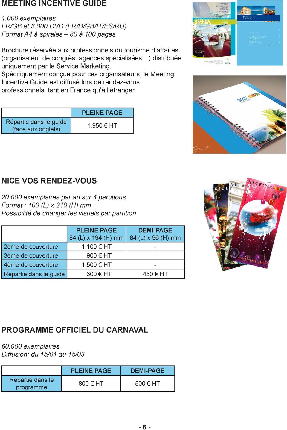 le Service Marketing. Spécifiquement conçue pour ces organisateurs, le Meeting Incentive Guide est diffusé lors de rendez-vous professionnels, tant en France qu à l étranger.