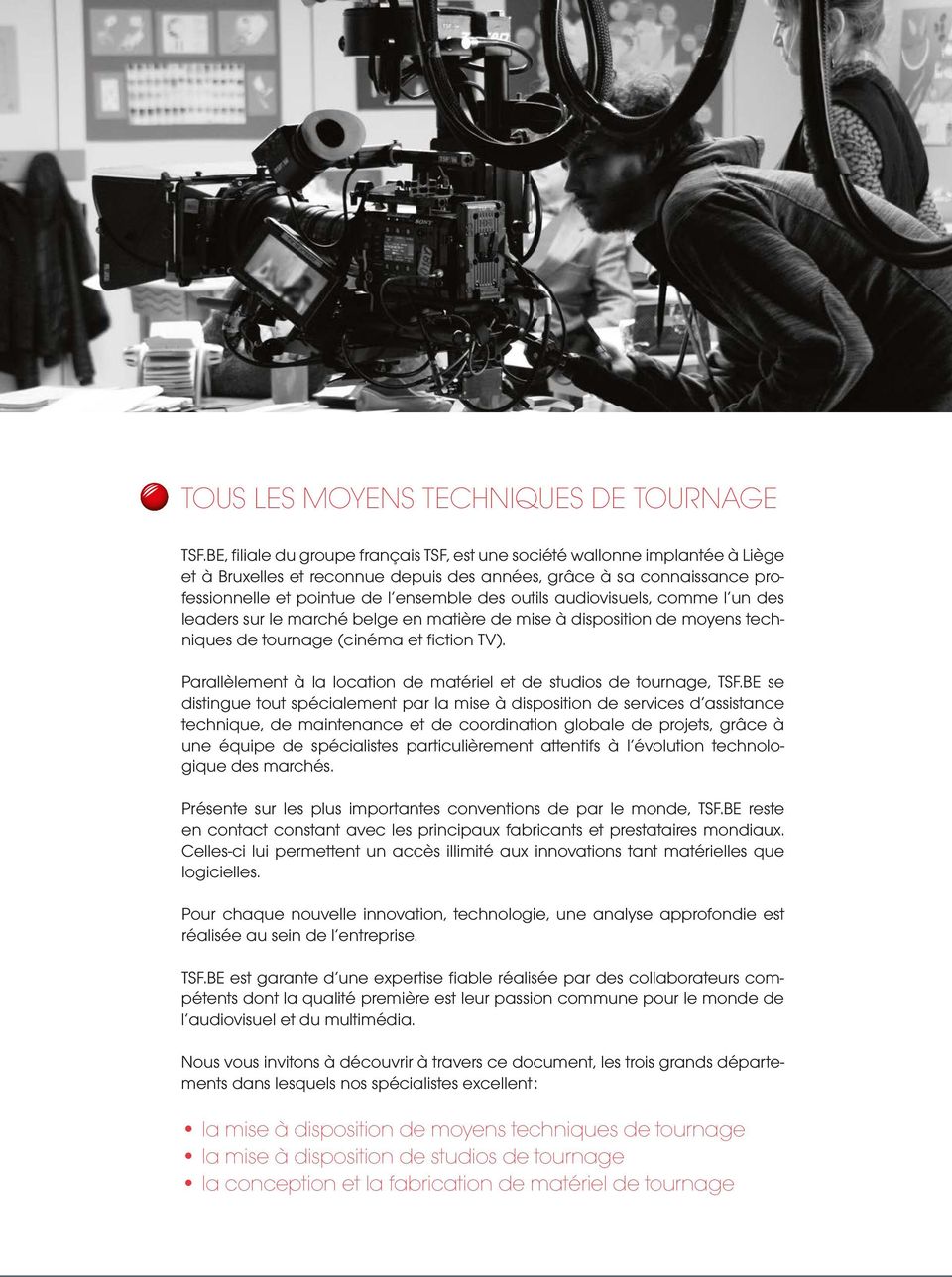 outils audiovisuels, comme l un des leaders sur le marché belge en matière de mise à disposition de moyens techniques de tournage (cinéma et fiction TV).