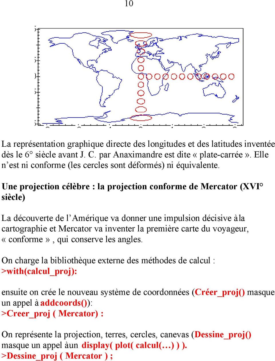 Une projection célèbre : la projection conforme de Mercator (XVI siècle) La découverte de l Amérique va donner une impulsion décisive à la cartographie et Mercator va inventer la première carte du