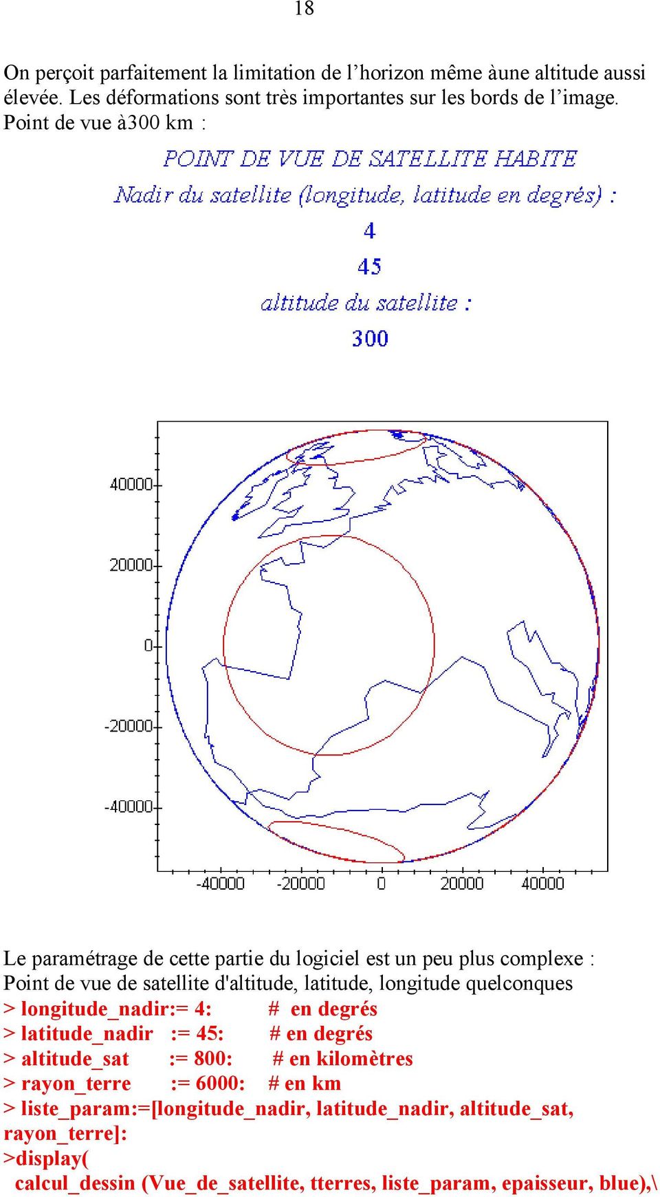 quelconques > longitude_nadir:= 4: # en degrés > latitude_nadir := 45: # en degrés > altitude_sat := 800: # en kilomètres > rayon_terre := 6000: # en km >