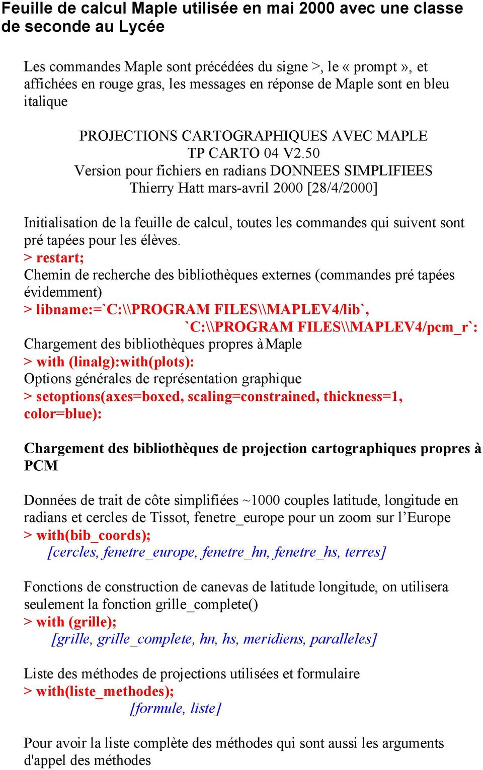 50 Version pour fichiers en radians DONNEES SIMPLIFIEES Thierry Hatt mars-avril 2000 [28/4/2000] Initialisation de la feuille de calcul, toutes les commandes qui suivent sont pré tapées pour les
