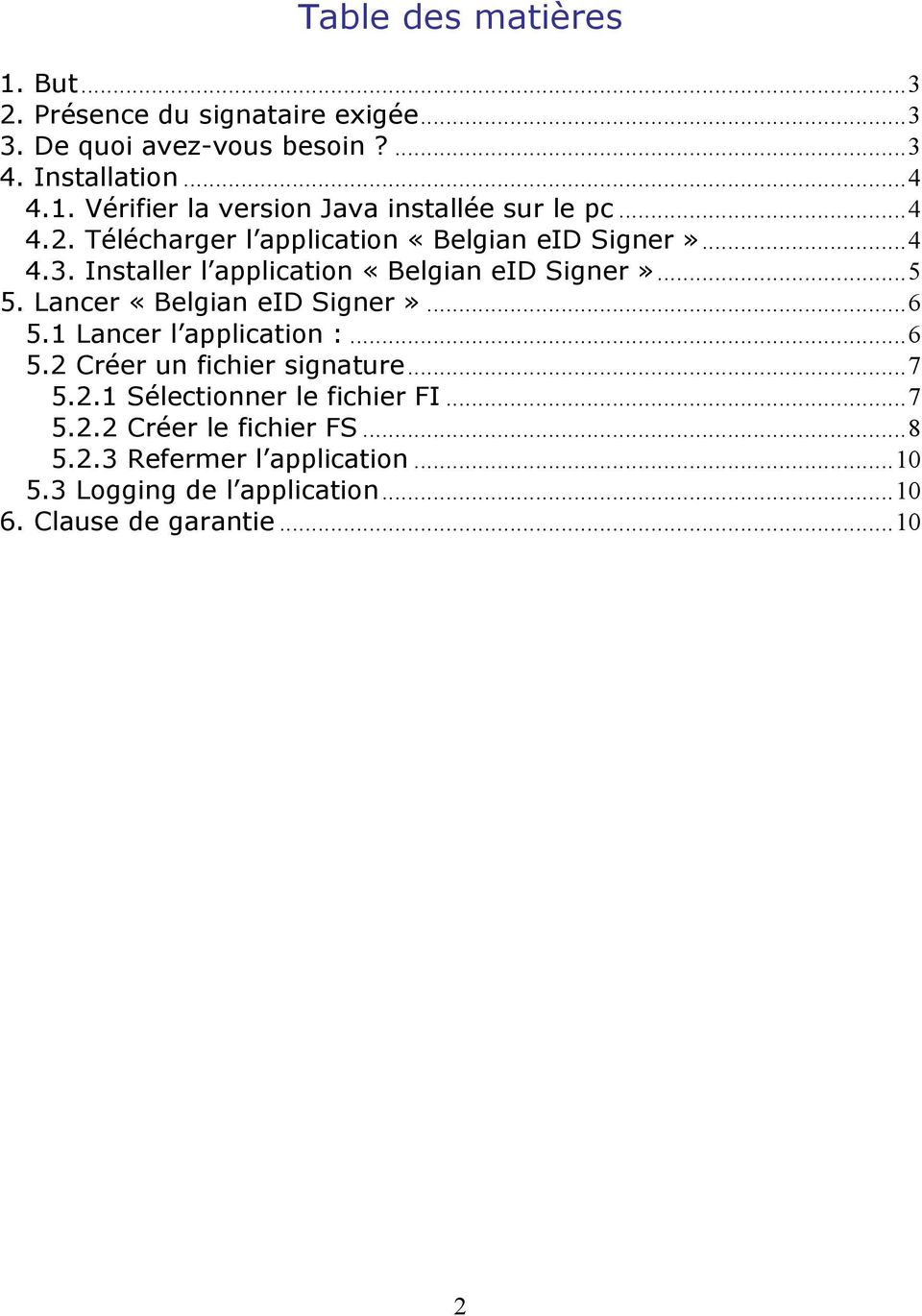 Lancer «Belgian eid Signer»...6 5.1 Lancer l application :...6 5.2 Créer un fichier signature...7 5.2.1 Sélectionner le fichier FI...7 5.2.2 Créer le fichier FS.