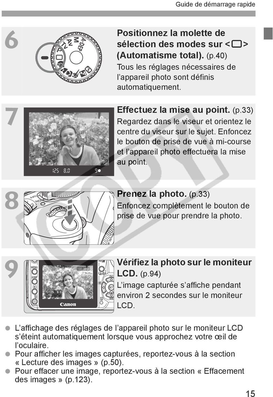 Prenez la photo. (p.33) Enfoncez complètement le bouton de prise de vue pour prendre la photo. Vérifiez la photo sur le moniteur LCD. (p.94) L image capturée s affiche pendant environ 2 secondes sur le moniteur LCD.
