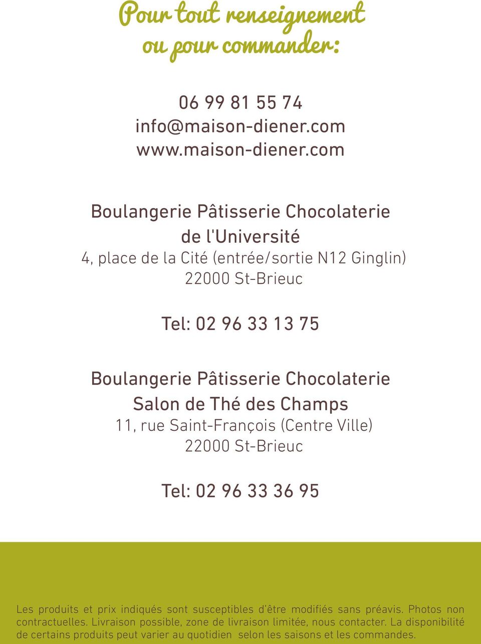 com Boulangerie Pâtisserie Chocolaterie de l'université 4, place de la Cité (entrée/sortie N12 Ginglin) 22000 St-Brieuc Tel: 02 96 33 13 75 Boulangerie