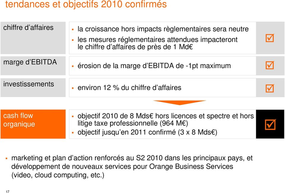 flow organique objectif 2010 de 8 Mds hors licences et spectre et hors litige taxe professionnelle (964 M ) objectif jusqu en 2011 confirmé (3 x 8 Mds )