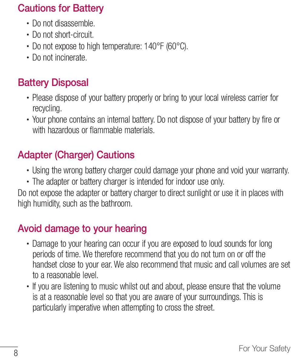 Do not dispose of your battery by fire or with hazardous or flammable materials. Adapter (Charger) Cautions Using the wrong battery charger could damage your phone and void your warranty.