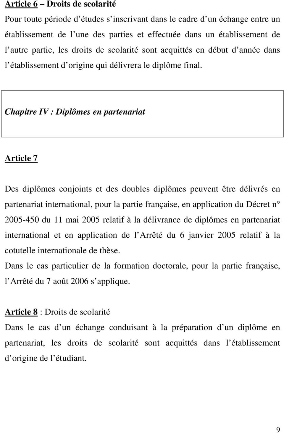 Chapitre IV : Diplômes en partenariat Article 7 Des diplômes conjoints et des doubles diplômes peuvent être délivrés en partenariat international, pour la partie française, en application du Décret n