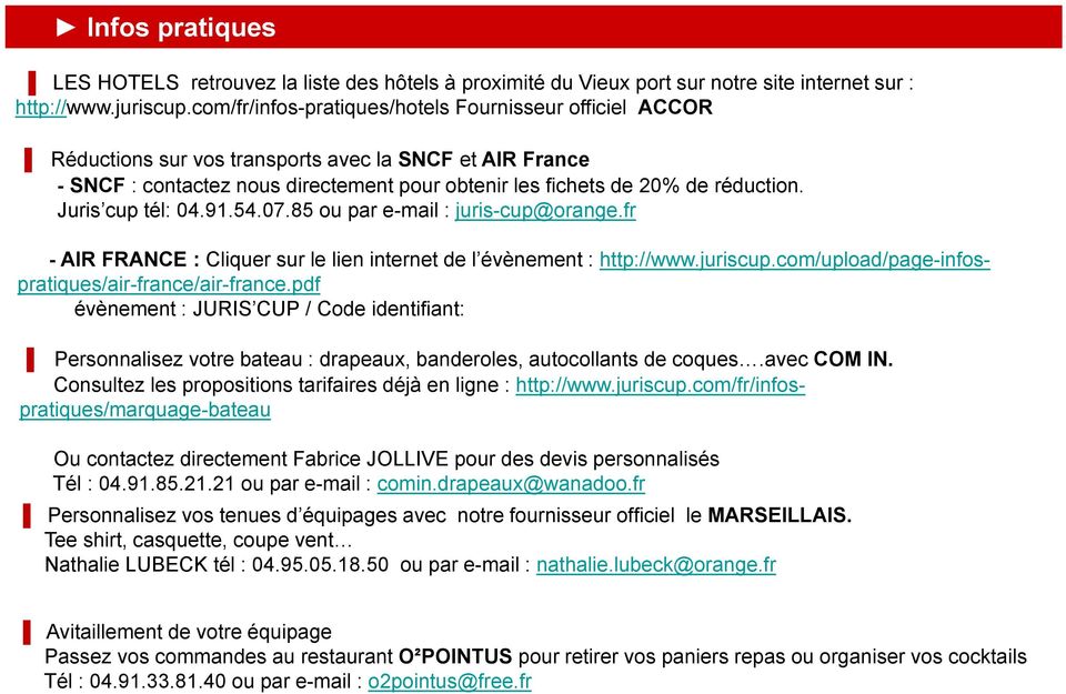 Juris cup tél: 04.91.54.07.85 ou par e-mail : juris-cup@orange.fr - AIR FRANCE : Cliquer sur le lien internet de l évènement : http://www.juriscup.com/upload/page-infospratiques/air-france/air-france.
