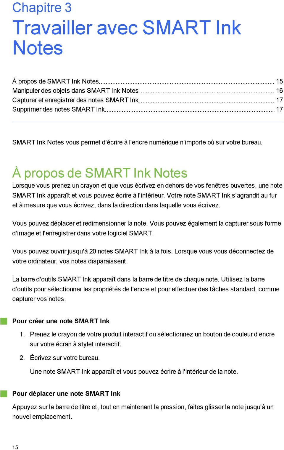 À propos de SMART Ink Notes Lorsque vous prenez un crayon et que vous écrivez en dehors de vos fenêtres ouvertes, une note SMART Ink apparaît et vous pouvez écrire à l'intérieur.