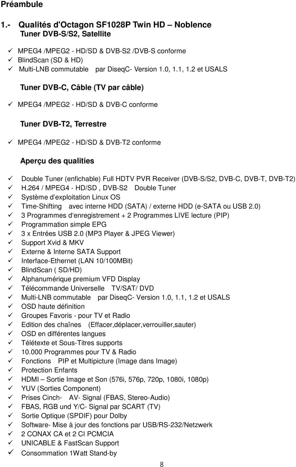 Full HDTV PVR Receiver (DVB-S/S2, DVB-C, DVB-T, DVB-T2) H.264 / MPEG4 - HD/SD, DVB-S2 Double Tuner Système d exploitation Linux OS Time-Shifting avec interne HDD (SATA) / externe HDD (e-sata ou USB 2.