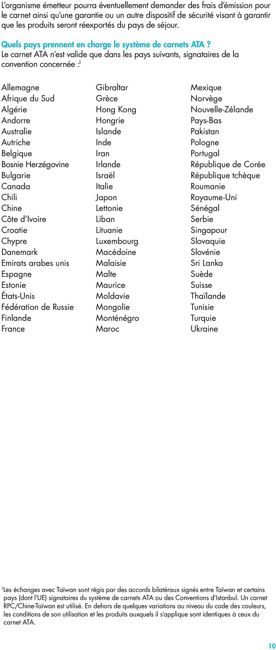 Le carnet ATA n est valide que dans les pays suivants, signataires de la convention concernée : 1 Allemagne Afrique du Sud Algérie Andorre Australie Autriche Belgique Bosnie Herzégovine Bulgarie
