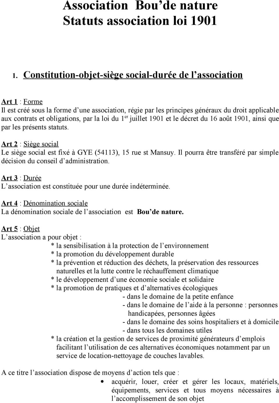 la loi du 1 er juillet 1901 et le décret du 16 août 1901, ainsi que par les présents statuts. Art 2 : Siège social Le siège social est fixé à GYE (54113), 15 rue st Mansuy.
