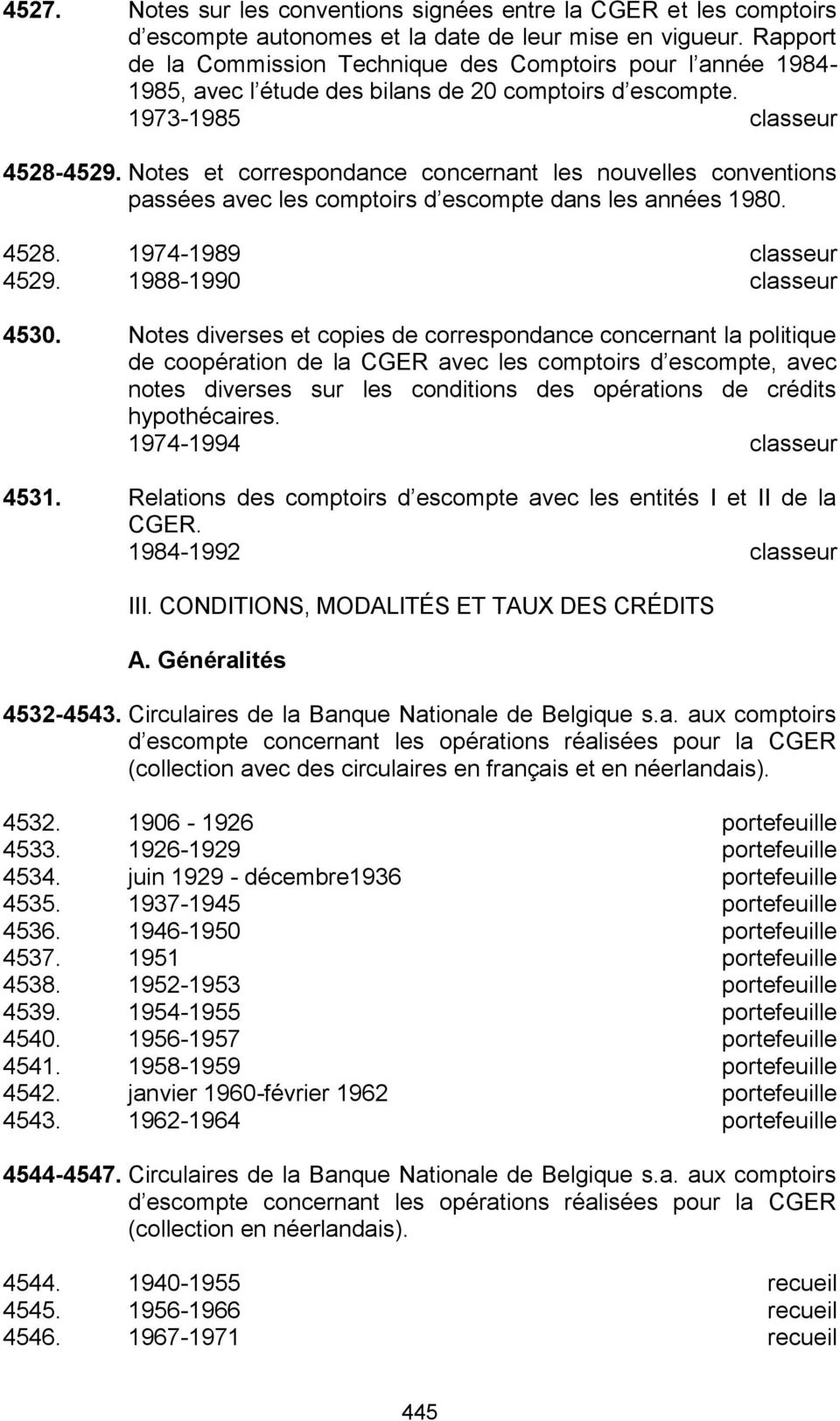 Notes et correspondance concernant les nouvelles conventions passées avec les comptoirs d escompte dans les années 1980. 4528. 1974-1989 classeur 4529. 1988-1990 classeur 4530.