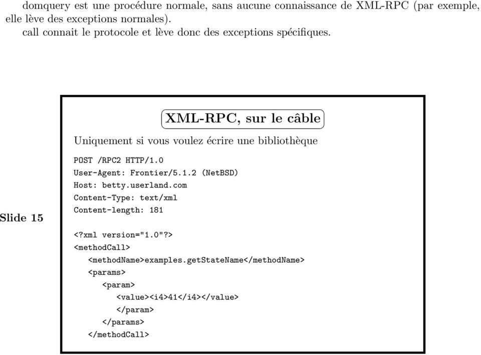 XML-RPC, sur le câble Uniquement si vous voulez écrire une bibliothèque Slide 15 POST /RPC2 HTTP/1.0 User-Agent: Frontier/5.1.2 (NetBSD) Host: betty.
