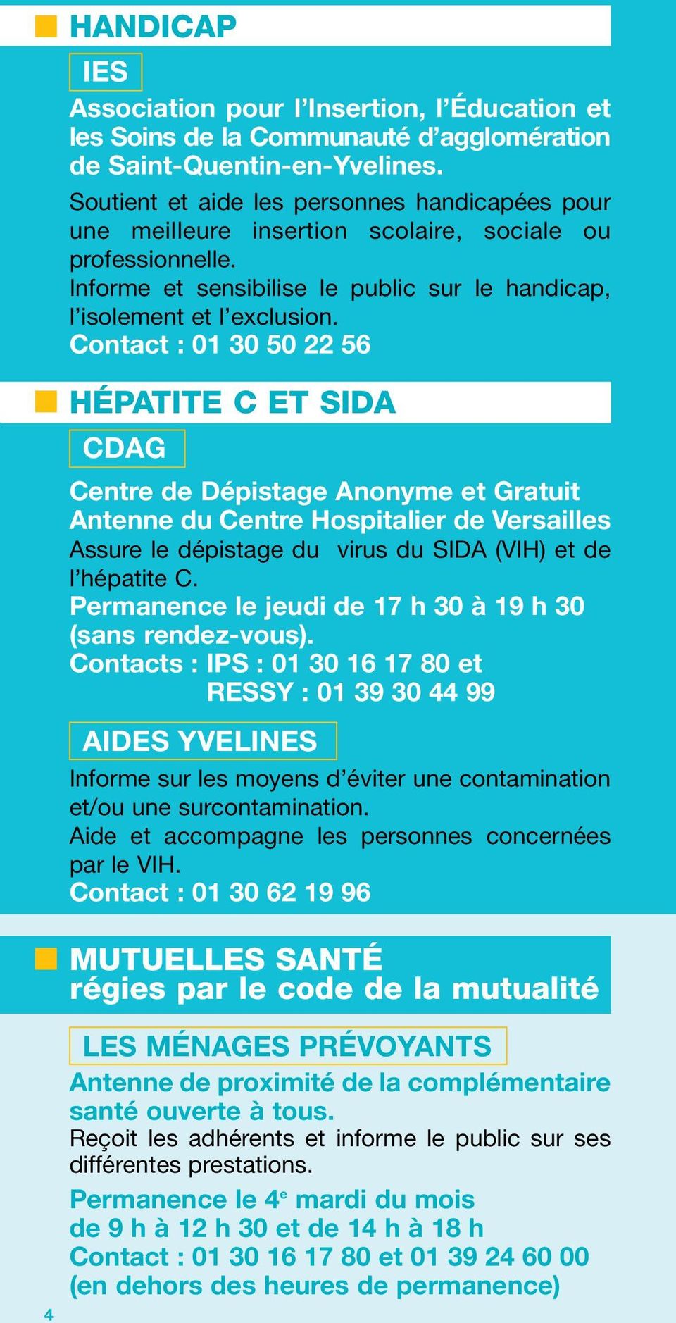 Contact : 01 30 50 22 56 HÉPATITE C ET SIDA CDAG Centre de Dépistage Anonyme et Gratuit Antenne du Centre Hospitalier de Versailles Assure le dépistage du virus du SIDA (VIH) et de l hépatite C.