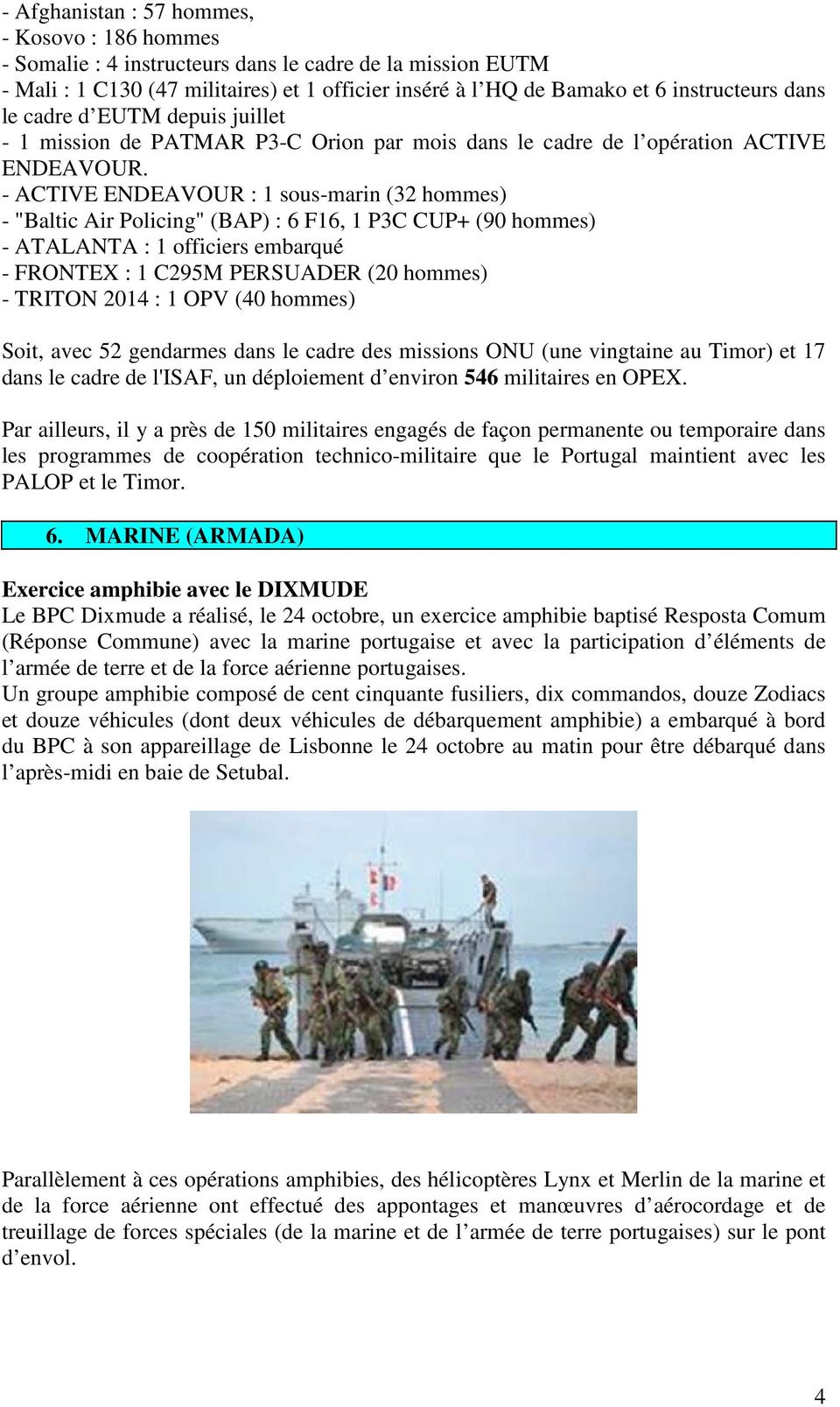 - ACTIVE ENDEAVOUR : 1 sous-marin (32 hommes) - "Baltic Air Policing" (BAP) : 6 F16, 1 P3C CUP+ (90 hommes) - ATALANTA : 1 officiers embarqué - FRONTEX : 1 C295M PERSUADER (20 hommes) - TRITON 2014 :