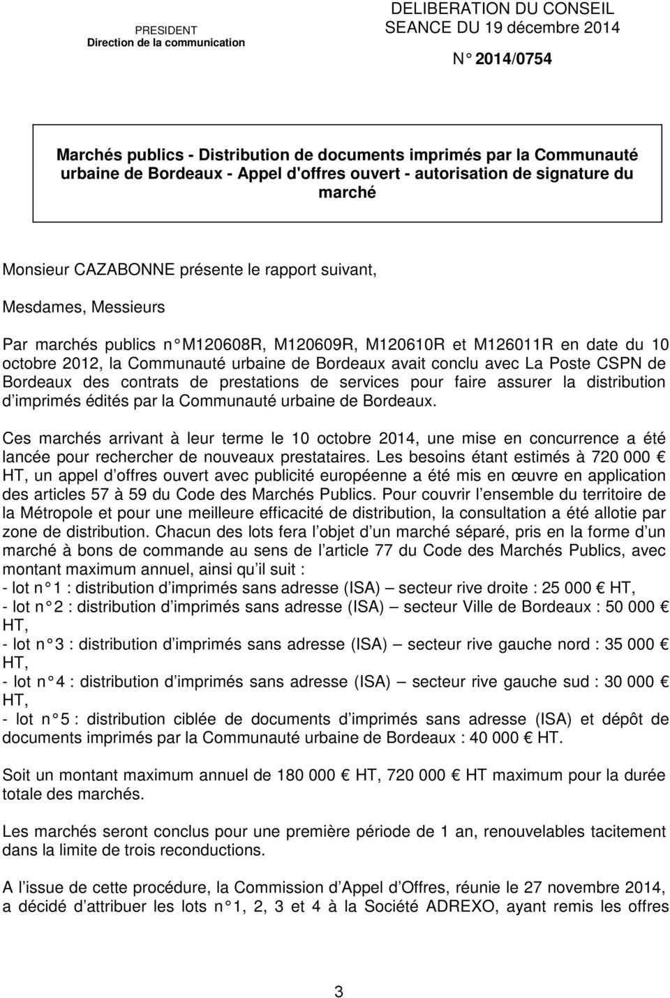 du 10 octobre 2012, la Communauté urbaine de Bordeaux avait conclu avec La Poste CSPN de Bordeaux des contrats de prestations de services pour faire assurer la distribution d imprimés édités par la