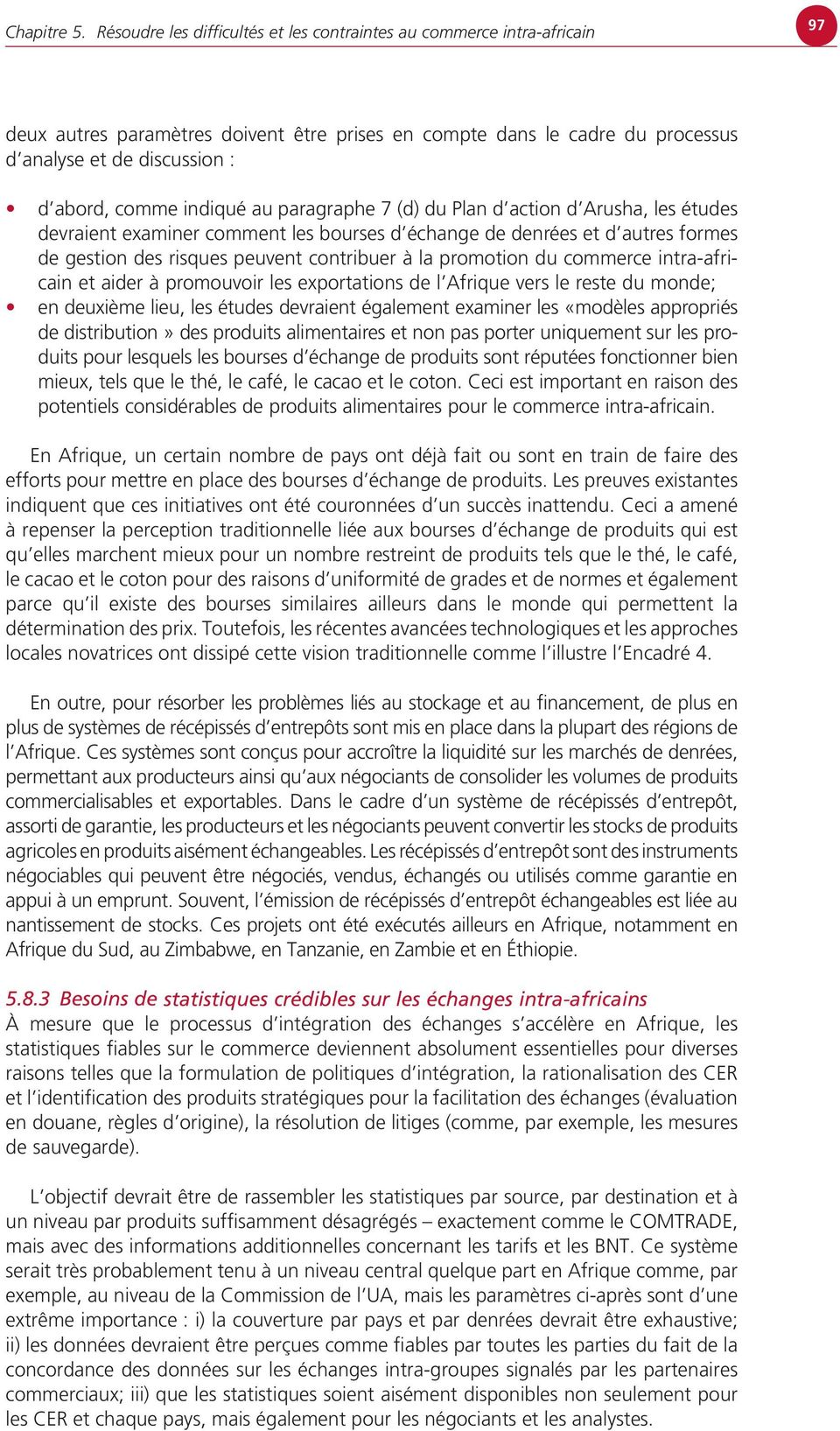 indiqué au paragraphe 7 (d) du Plan d action d Arusha, les études devraient examiner comment les bourses d échange de denrées et d autres formes de gestion des risques peuvent contribuer à la