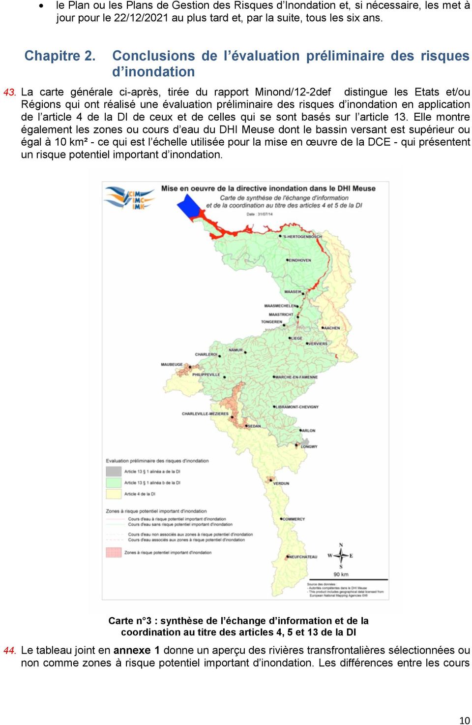 La carte générale ci-après, tirée du rapport Minond/12-2def distingue les Etats et/ou Régions qui ont réalisé une évaluation préliminaire des risques d inondation en application de l article 4 de la