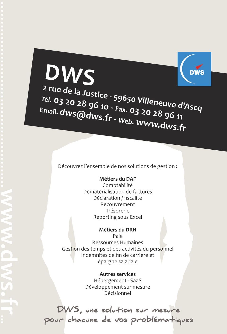 dws.fr - Web. www.dws.fr Découvrez l ensemble de nos solutions de gestion : Métiers du DAF Comptabilité Dématérialisation de factures Déclaration /