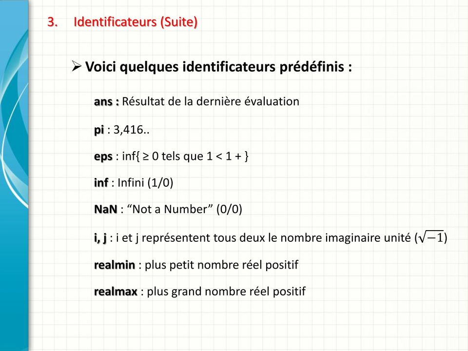 . eps : inf{ 0 tels que 1 < 1 + } inf : Infini (1/0) NaN : Not a Number (0/0) i, j : i