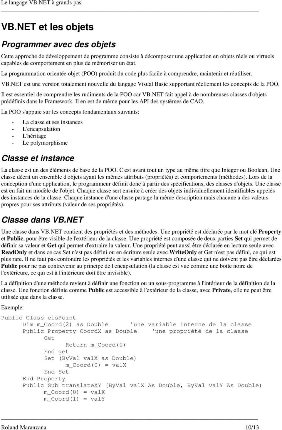 NET est une version totalement nouvelle du langage Visual Basic supportant réellement les concepts de la POO. Il est essentiel de comprendre les rudiments de la POO car VB.