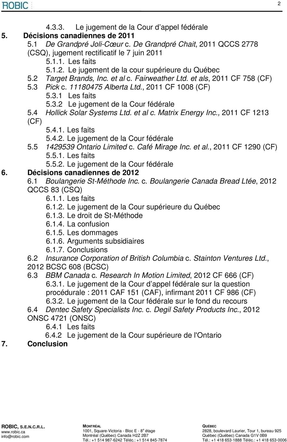 4 Hollick Solar Systems Ltd. et al c. Matrix Energy Inc., 2011 CF 1213 (CF) 5.4.1. Les faits 5.4.2. Le jugement de la Cour fédérale 5.5 1429539 Ontario Limited c. Café Mirage Inc. et al., 2011 CF 1290 (CF) 5.