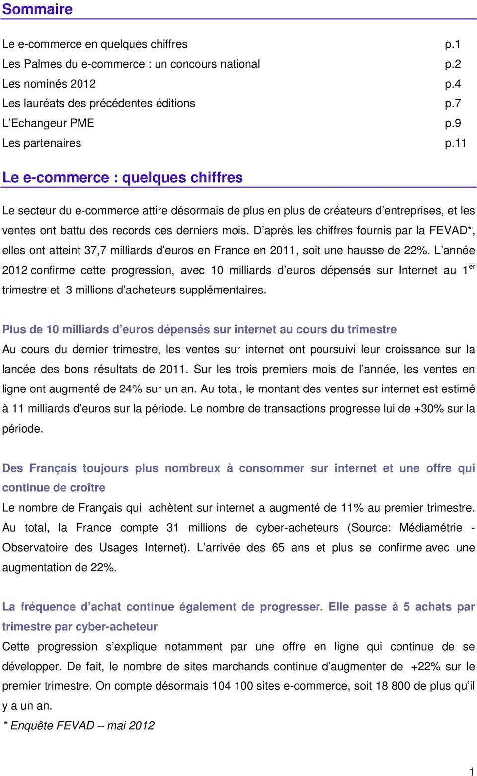 D après les chiffres fournis par la FEVAD*, elles ont atteint 37,7 milliards d euros en France en 2011, soit une hausse de 22%.