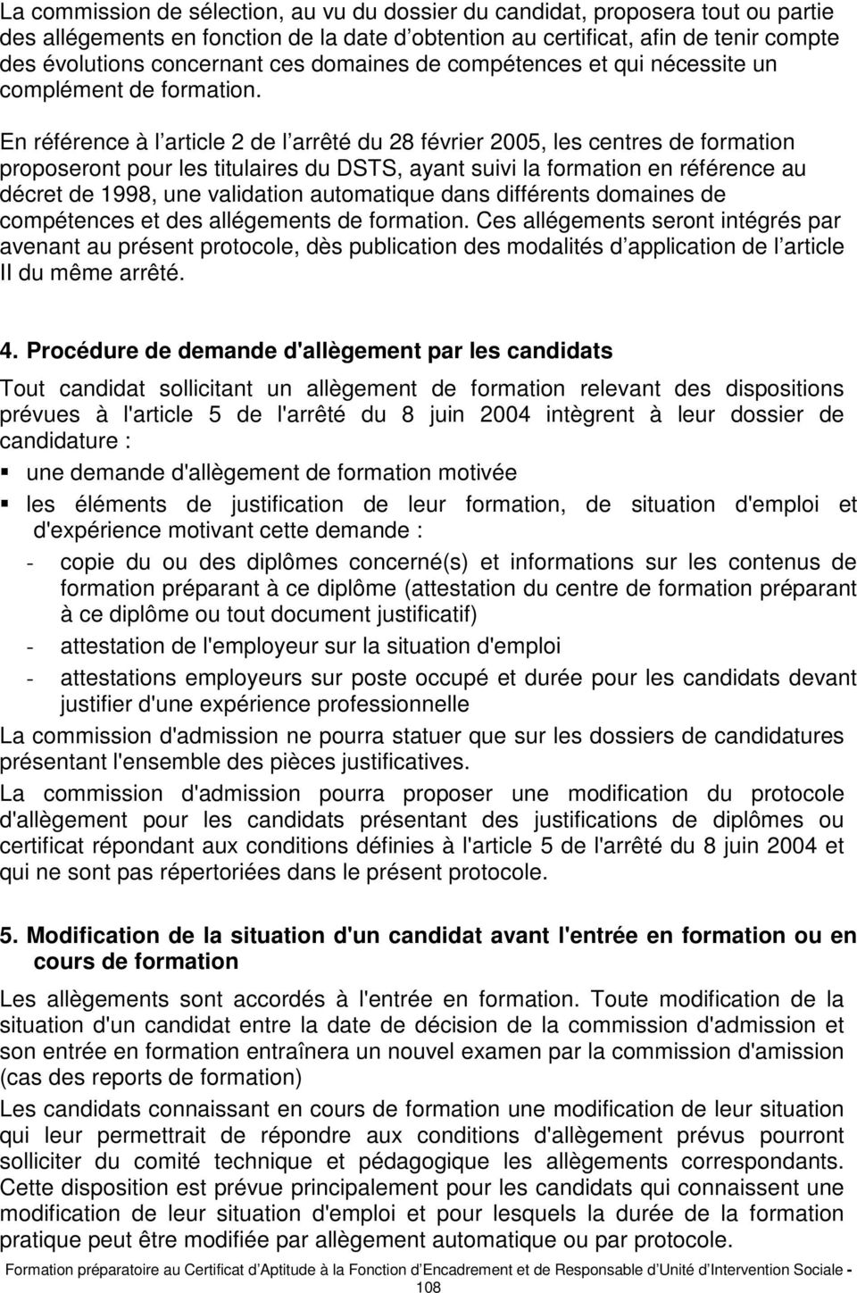 En référence à l article 2 de l arrêté du 28 février 2005, les centres de formation proposeront pour les titulaires du DSTS, ayant suivi la formation en référence au décret de 1998, une validation