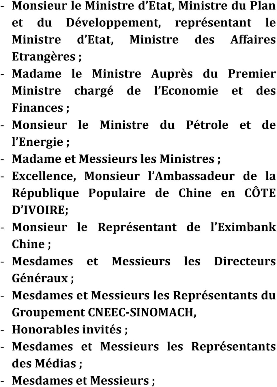 l Ambassadeur de la République Populaire de Chine en CÔTE D IVOIRE; - Monsieur le Représentant de l Eximbank Chine ; - Mesdames et Messieurs les Directeurs Généraux ; -