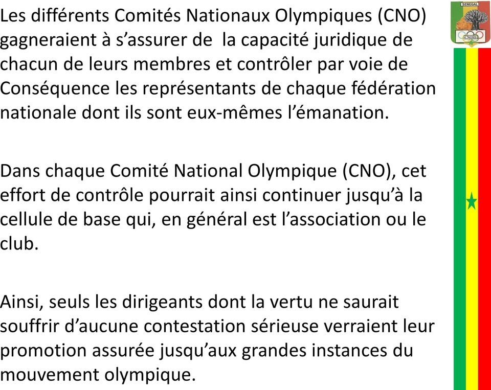 Dans chaque Comité National Olympique (CNO), cet effort de contrôle pourrait ainsi continuer jusqu à la cellule de base qui, en général est l