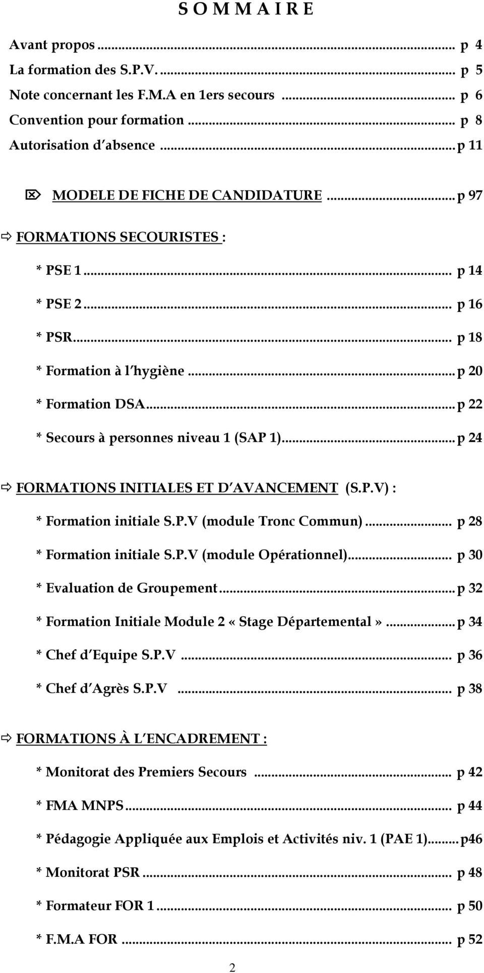 ..p 22 * Secours à personnes niveau 1 (SAP 1)...p 24 FORMATIONS INITIALES ET D AVANCEMENT (S.P.V) : * Formation initiale S.P.V (module Tronc Commun)... p 28 * Formation initiale S.P.V (module Opérationnel).