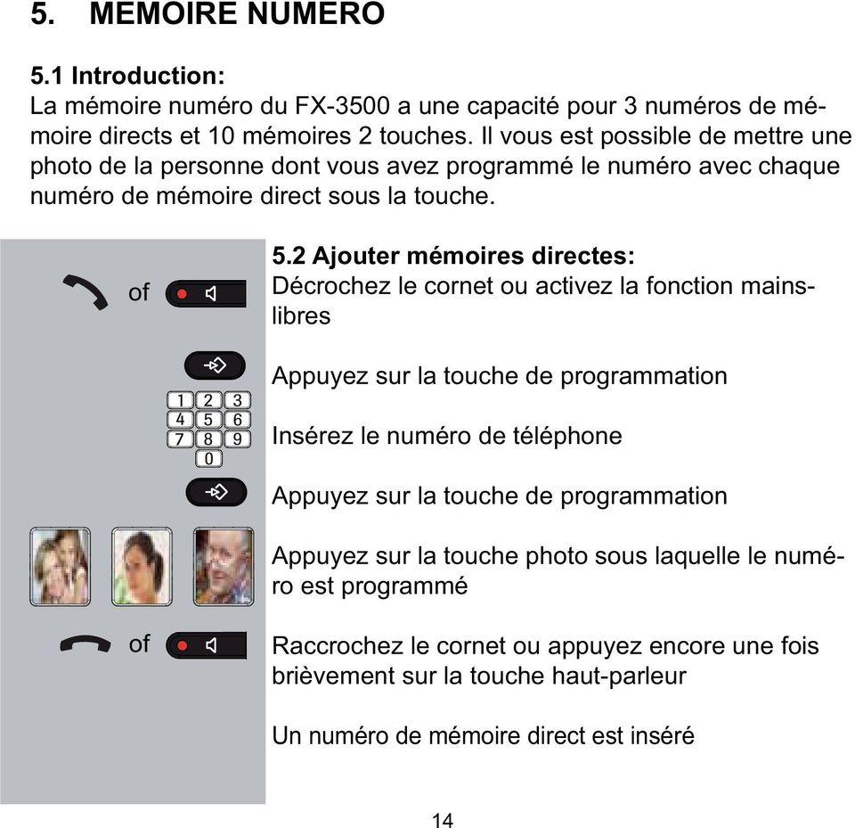 2 Ajouter mémoires directes: Décrochez le cornet ou activez la fonction mainslibres Appuyez sur la touche de programmation Insérez le numéro de téléphone Appuyez sur la