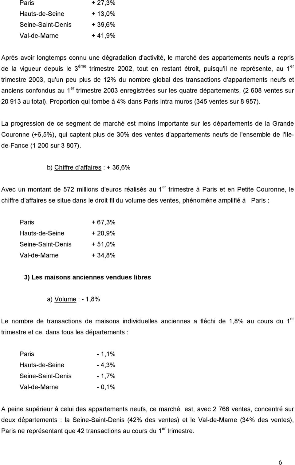 confondus au 1 er trimestre 2003 enregistrées sur les quatre départements, (2 608 ventes sur 20 913 au total). Proportion qui tombe à 4% dans Paris intra muros (345 ventes sur 8 957).