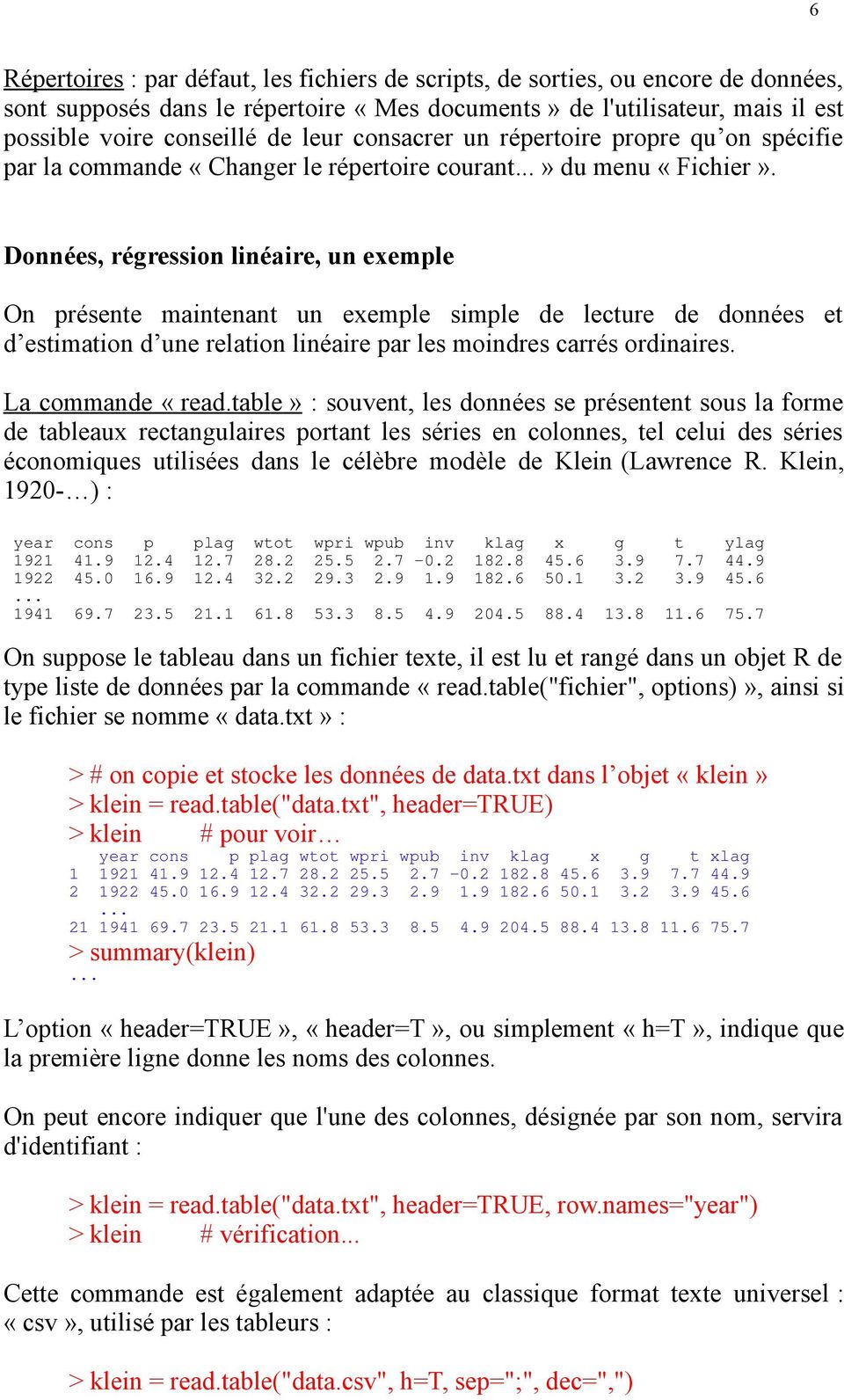 Données, régression linéaire, un exemple On présente maintenant un exemple simple de lecture de données et d estimation d une relation linéaire par les moindres carrés ordinaires. La commande «read.