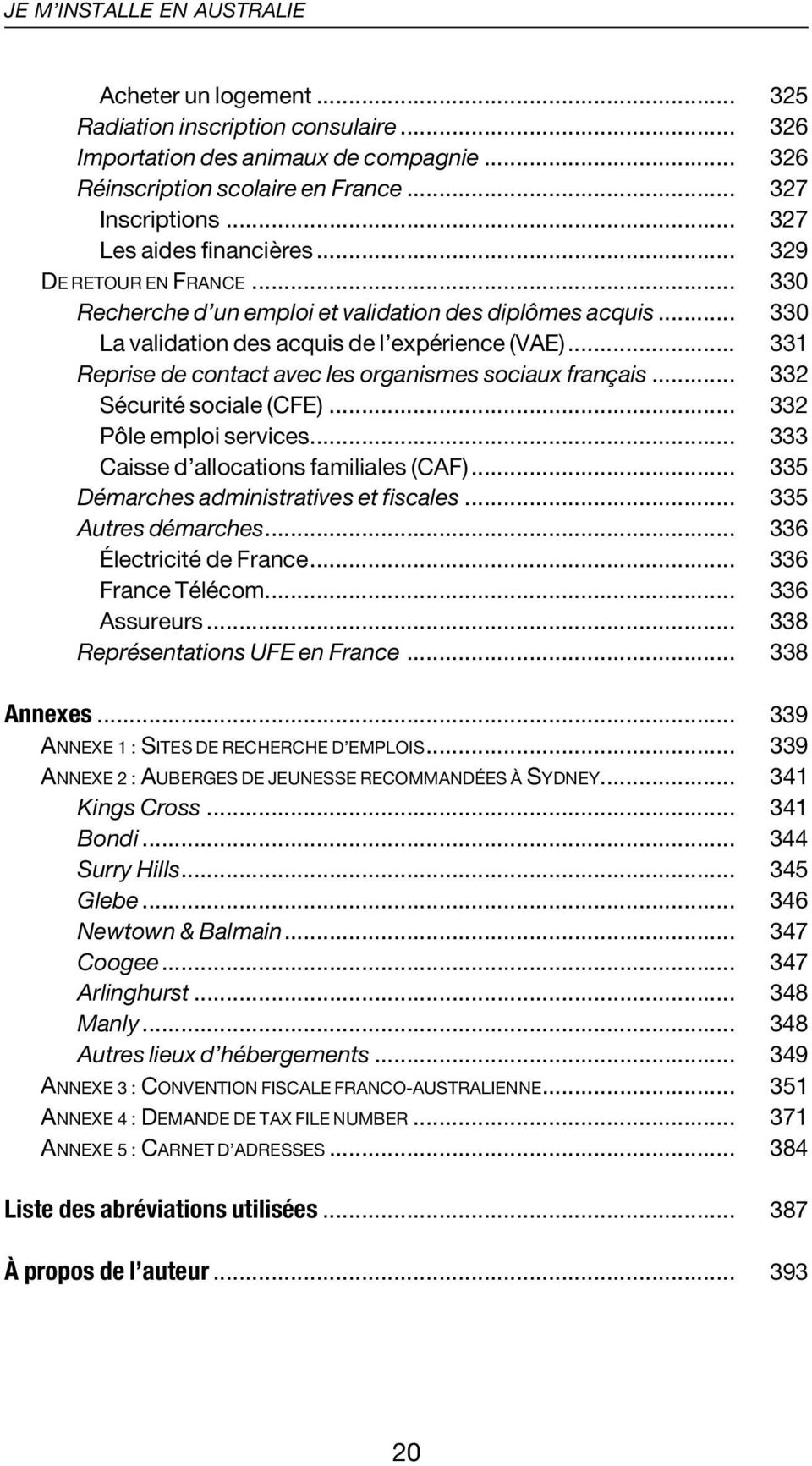 .. 331 Reprise de contact avec les organismes sociaux français... 332 Sécurité sociale (CFE)... 332 Pôle emploi services... 333 Caisse d allocations familiales (CAF).