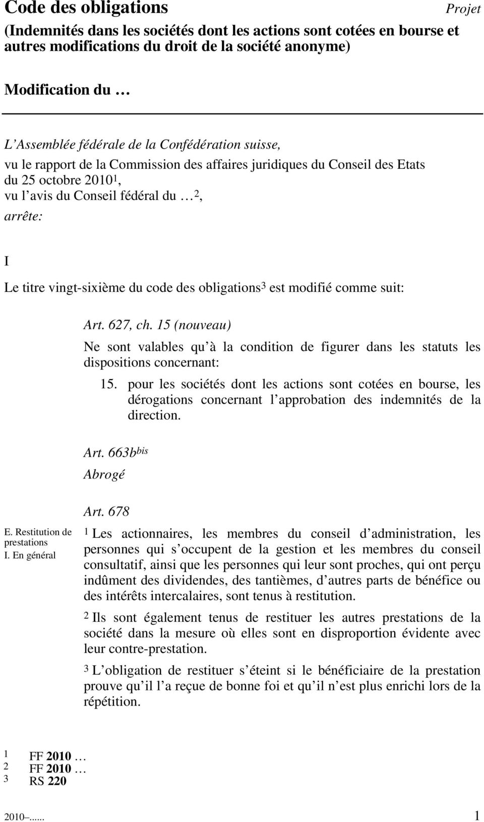 modifié comme suit: Art. 627, ch. 15 (nouveau) Ne sont valables qu à la condition de figurer dans les statuts les dispositions concernant: 15.