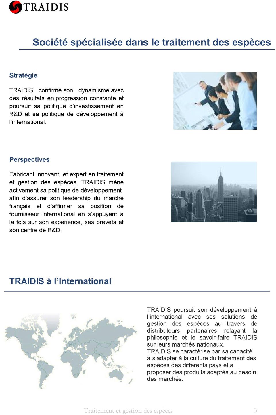 Perspectives Fabricant innovant et expert en traitement et gestion des espèces, TRAIDIS mène activement sa politique de développement afin d assurer son leadership du marché français et d affirmer sa