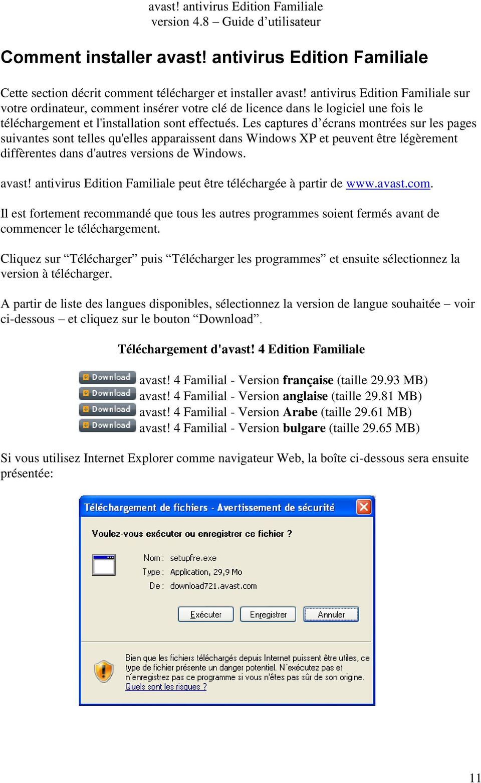 Les captures d écrans montrées sur les pages suivantes sont telles qu'elles apparaissent dans Windows XP et peuvent être légèrement diffèrentes dans d'autres versions de Windows. avast!