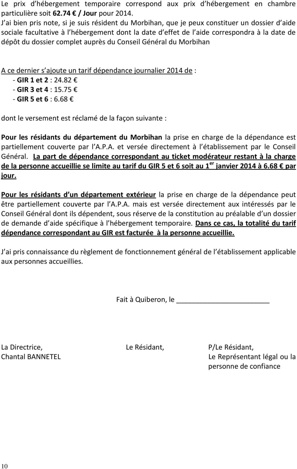 dossier complet auprès du Conseil Général du Morbihan A ce dernier s ajoute un tarif dépendance journalier 2014 de : - GIR 1 et 2 : 24.82 - GIR 3 et 4 : 15.75 - GIR 5 et 6 : 6.