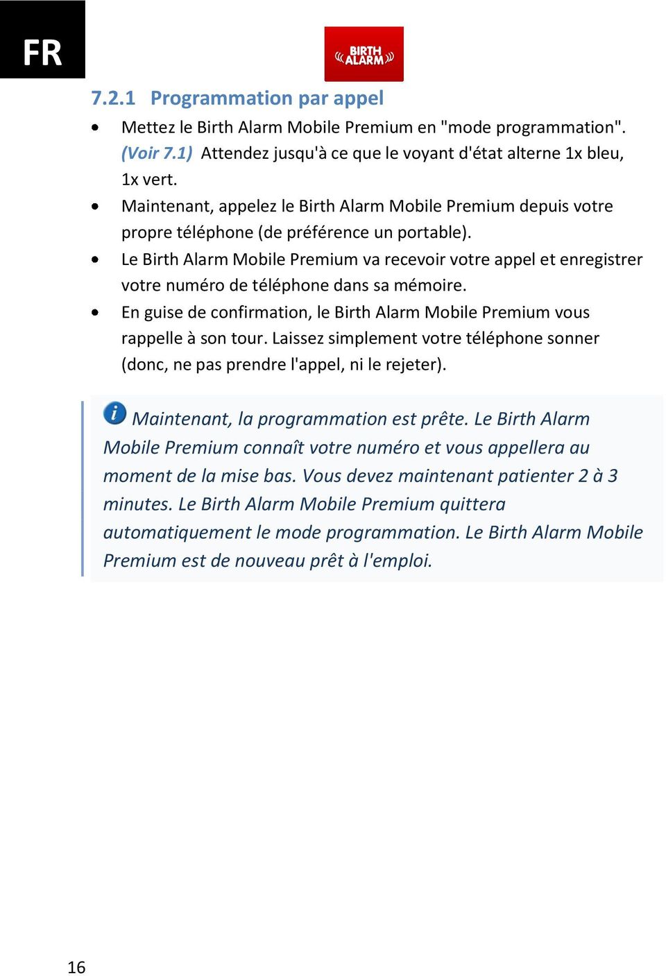 Le Birth Alarm Mobile Premium va recevoir votre appel et enregistrer votre numéro de téléphone dans sa mémoire. En guise de confirmation, le Birth Alarm Mobile Premium vous rappelle à son tour.