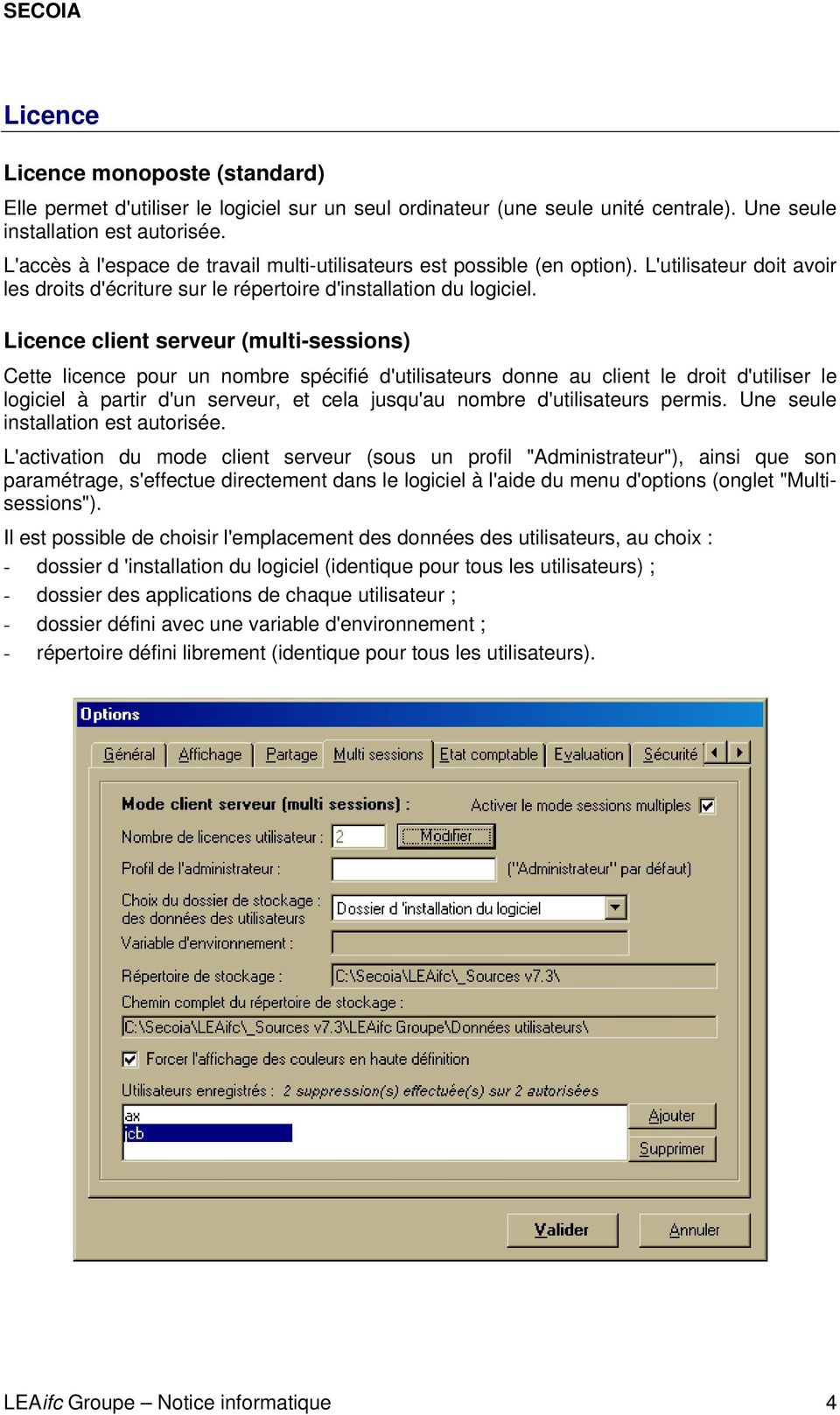Licence client serveur (multi-sessions) Cette licence pour un nombre spécifié d'utilisateurs donne au client le droit d'utiliser le logiciel à partir d'un serveur, et cela jusqu'au nombre