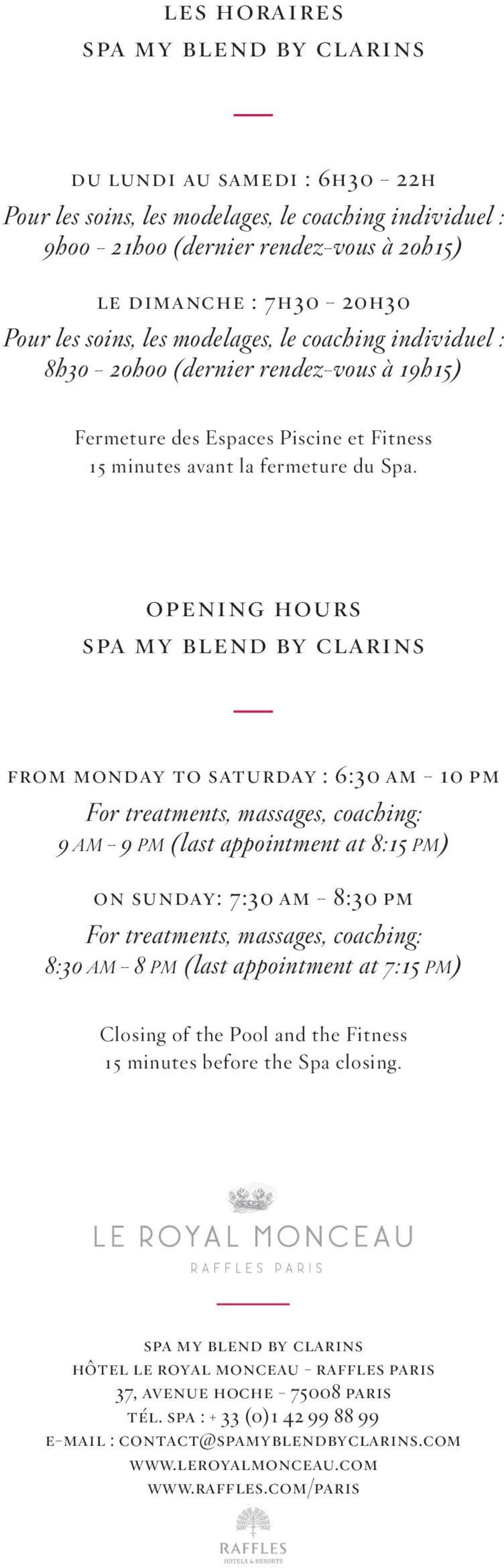 opening hours spa my blend by clarins from monday to saturday : 6:30 am - 10 pm For treatments, massages, coaching: 9 am - 9 pm (last appointment at 8:15 pm) on sunday: 7:30 am - 8:30 pm For