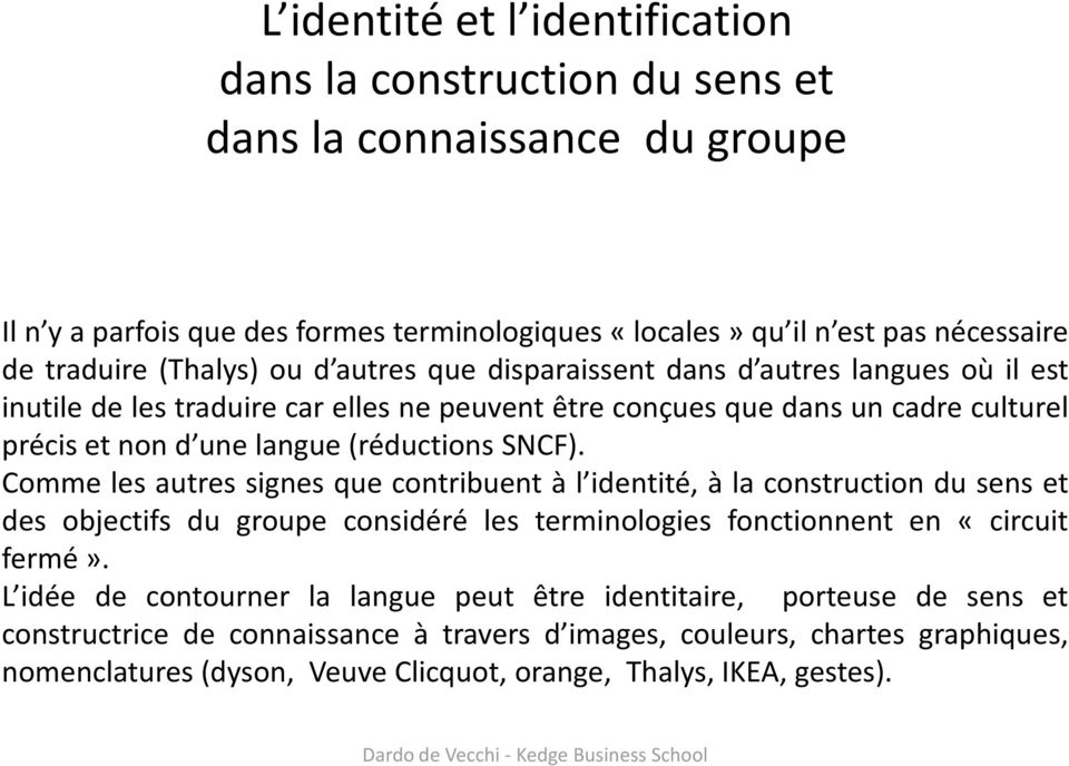 Comme les autres signes que contribuent à l identité, à la construction du sens et des objectifs du groupe considéré les terminologies fonctionnent en «circuit fermé».