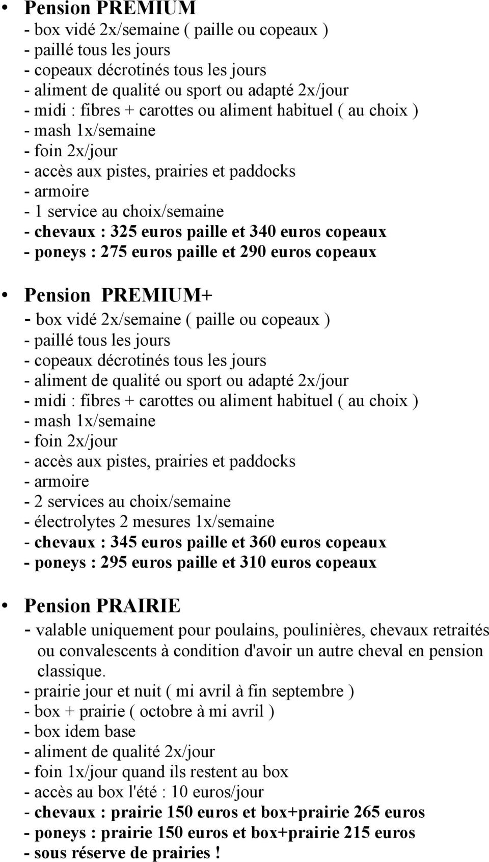 poneys : 275 euros paille et 290 euros copeaux Pension PREMIUM+ - box vidé 2x/semaine ( paille ou copeaux ) - paillé tous les jours - copeaux décrotinés tous les jours - aliment de qualité ou sport